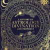 A History of Astrology Divination and Prophecy