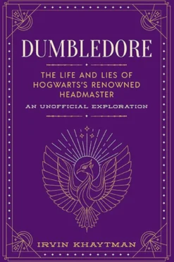 Dumbledore: The Life and Lies of Hogwarts's Renowned Headmaster