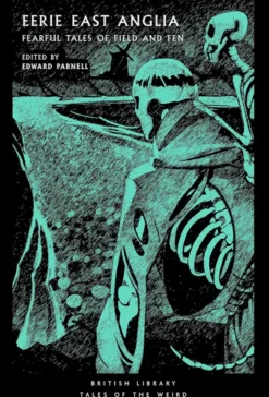 Eerie East Anglia : Fearful Tales of Field and Fen