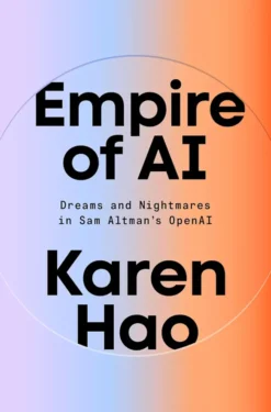 Empire of AI - Dreams and Nightmares in Sam Altman's OpenAI