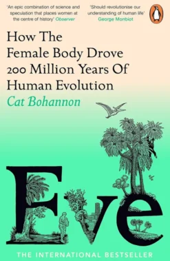 Eve. How The Female Body Drove 200 Million Years of Human Evolution