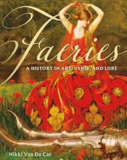 Faeries: A History in Art, Verse, and Lore