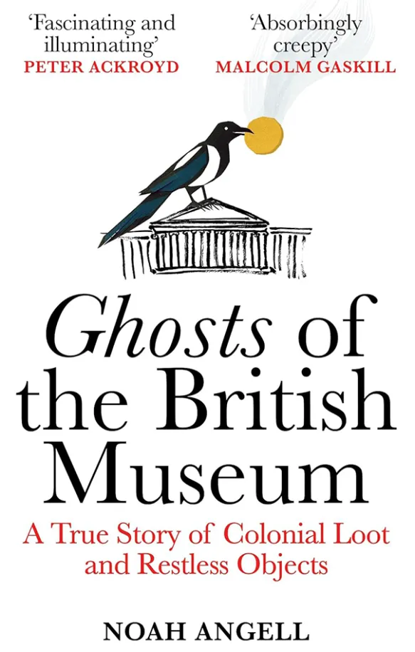 Ghosts of the British Museum A True Story of Colonial Loot and Restless Objects