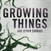 Growing Things and Other Stories