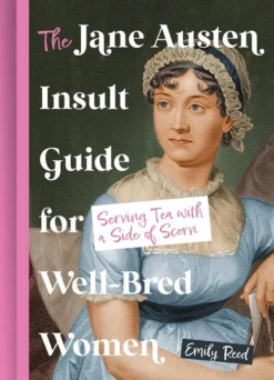 Jane Austen Insult Guide for Well-Bred Women: Serving Tea with a Side Of Scorn