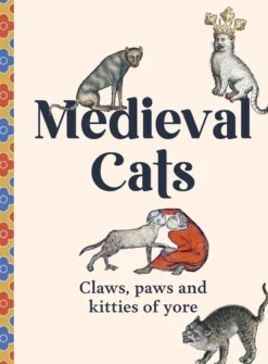 Medieval Cats - Claws, Paws and Kitties of Yore