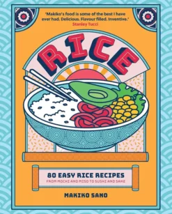 Rice - 80 Easy Rice Recipes, From Mochi to Miso and Sushi to Sake