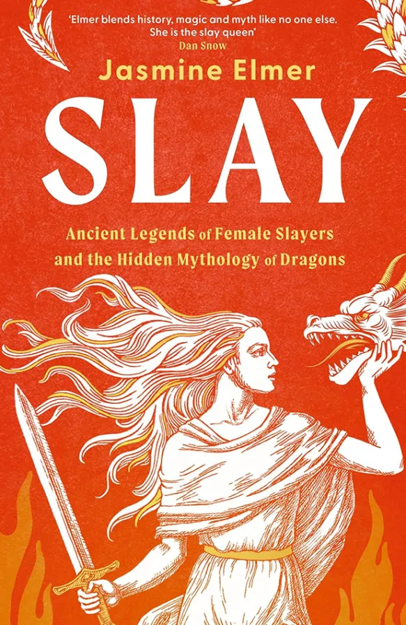 Slay: Ancient legends of female slayers and the hidden mythology of dragons