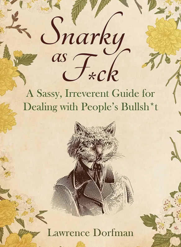 Snarky as F*ck - A Sassy, Irreverant Guide for Dealing with People's Bullsh*t