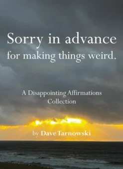Sorry in Advance for Making Things Weird A Disappointing Affirmations Collection