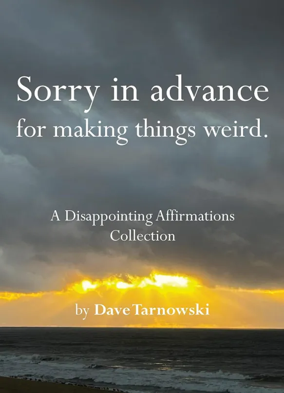 Sorry in Advance for Making Things Weird A Disappointing Affirmations Collection