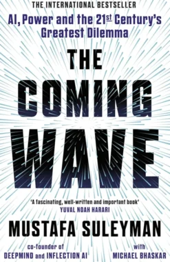 The Coming Wave: AI, Power, and the Twenty-first Century's Greatest Dilemma
