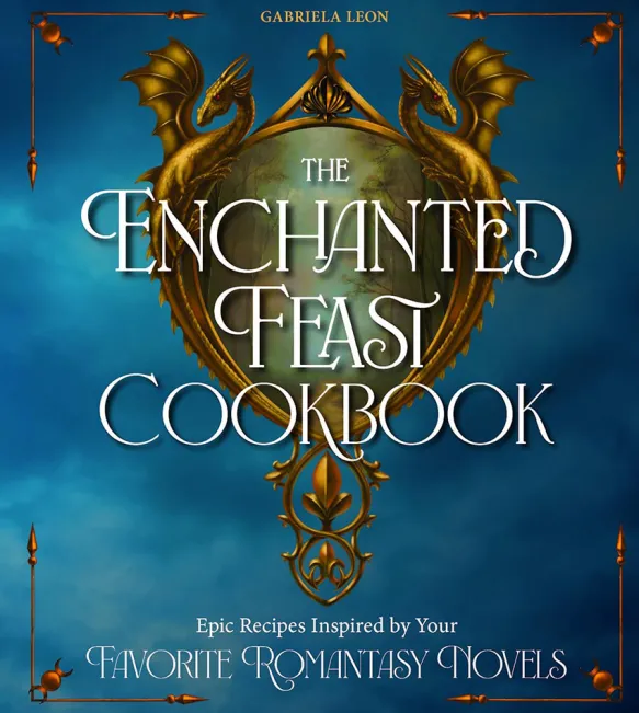 The Enchanted Feast Cookbook: Epic Recipes Inspired by Favorite Romantasy Novels