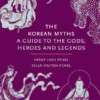 The Korean Myths - A Guide to the Gods, Heroes and Legends