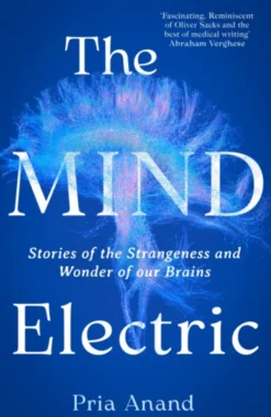 The Mind Electric - Stories of the Strangeness and Wonder of our Brains
