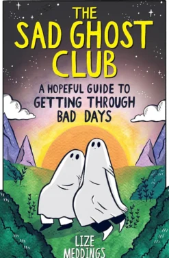 The Sad Ghost Club: A Hopeful Guide to Getting Through Bad Days