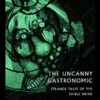 The Uncanny Gastronomic: Strange Tales of the Edible Weird