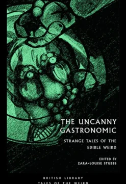 The Uncanny Gastronomic: Strange Tales of the Edible Weird