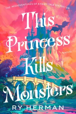 This Princess Kills Monsters: The Misadventures of a Fairy-Tale Stepsister
