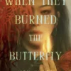 When They Burned The Butterfly