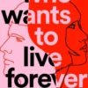 Who Wants to Live Forever