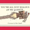 You're All Just Jealous of My Jetpack